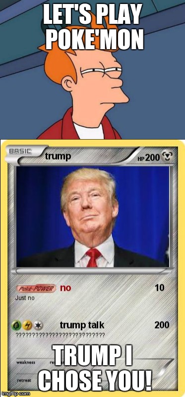 LET'S PLAY POKE'MON; TRUMP I CHOSE YOU! | image tagged in funny memes | made w/ Imgflip meme maker