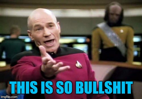 Picard Wtf Meme | THIS IS SO BULLSHIT | image tagged in memes,picard wtf | made w/ Imgflip meme maker