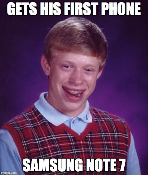 Bad Luck Brian Meme | GETS HIS FIRST PHONE; SAMSUNG NOTE 7 | image tagged in memes,bad luck brian | made w/ Imgflip meme maker