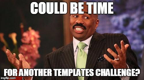 Steve Harvey Meme | COULD BE TIME FOR ANOTHER TEMPLATES CHALLENGE? | image tagged in memes,steve harvey | made w/ Imgflip meme maker
