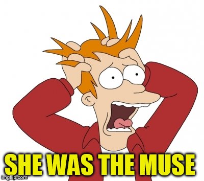 SHE WAS THE MUSE | made w/ Imgflip meme maker