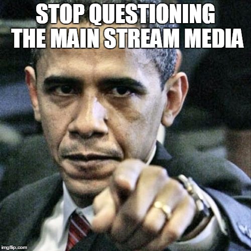 Pissed Off Obama | STOP QUESTIONING THE MAIN STREAM MEDIA | image tagged in memes,pissed off obama | made w/ Imgflip meme maker