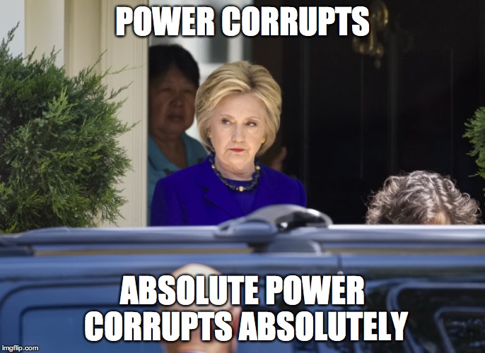ask yourself if she is corrupted | POWER CORRUPTS; ABSOLUTE POWER CORRUPTS ABSOLUTELY | image tagged in evil hillary | made w/ Imgflip meme maker
