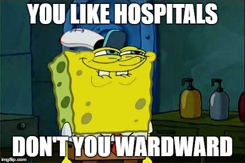 Don't You Squidward | YOU LIKE HOSPITALS; DON'T YOU WARDWARD | image tagged in memes,dont you squidward | made w/ Imgflip meme maker