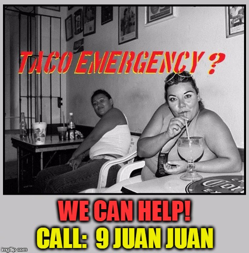 Taco Emergency? | WE CAN HELP! CALL:  9 JUAN JUAN | image tagged in vince vance,girl drinking margarita,mexican bar scene,911 | made w/ Imgflip meme maker