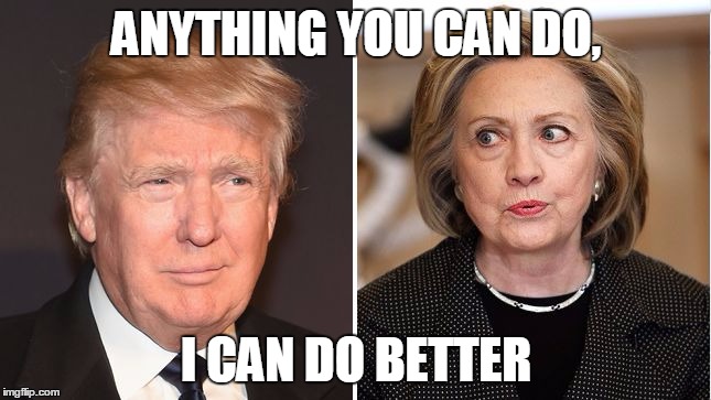 ANYTHING YOU CAN DO, I CAN DO BETTER | image tagged in trump clinton | made w/ Imgflip meme maker