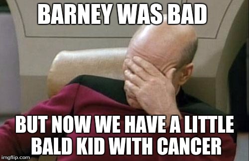 We Had Barney Now This Guy | BARNEY WAS BAD; BUT NOW WE HAVE A LITTLE BALD KID WITH CANCER | image tagged in memes,captain picard facepalm | made w/ Imgflip meme maker