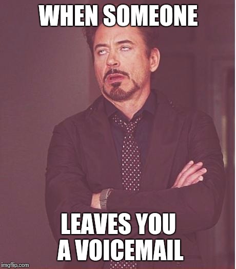 Face You Make Robert Downey Jr | WHEN SOMEONE; LEAVES YOU A VOICEMAIL | image tagged in memes,face you make robert downey jr | made w/ Imgflip meme maker