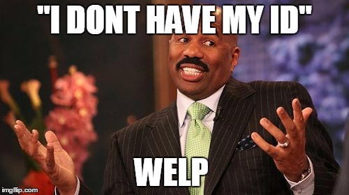 "I DONT HAVE MY ID"; WELP | image tagged in memes,steve harvey | made w/ Imgflip meme maker