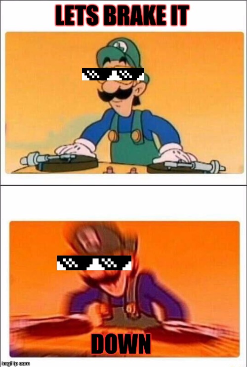 Luigi DJ |  LETS BRAKE IT; DOWN | image tagged in luigi dj | made w/ Imgflip meme maker