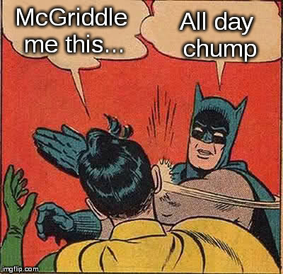 Batman Slapping Robin Meme | McGriddle me this... All day chump | image tagged in memes,batman slapping robin | made w/ Imgflip meme maker