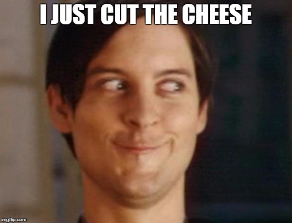 I JUST CUT THE CHEESE | made w/ Imgflip meme maker
