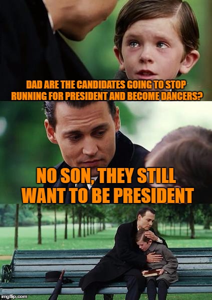 Finding Neverland Meme | DAD ARE THE CANDIDATES GOING TO STOP RUNNING FOR PRESIDENT AND BECOME DANCERS? NO SON, THEY STILL WANT TO BE PRESIDENT | image tagged in memes,finding neverland | made w/ Imgflip meme maker