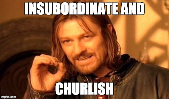 One Does Not Simply Meme | INSUBORDINATE AND; CHURLISH | image tagged in memes,one does not simply | made w/ Imgflip meme maker