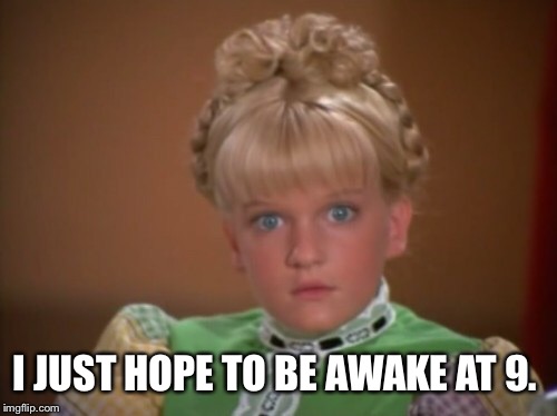 I JUST HOPE TO BE AWAKE AT 9. | made w/ Imgflip meme maker