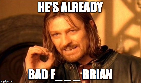 One Does Not Simply Meme | HE'S ALREADY BAD F_ _ _ BRIAN | image tagged in memes,one does not simply | made w/ Imgflip meme maker