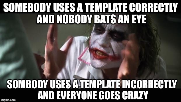 Grammar mistakes also cause everybody to lose their minds | SOMEBODY USES A TEMPLATE CORRECTLY AND NOBODY BATS AN EYE; SOMBODY USES A TEMPLATE INCORRECTLY AND EVERYONE GOES CRAZY | image tagged in memes,and everybody loses their minds | made w/ Imgflip meme maker