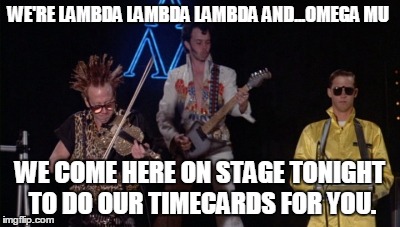 WE'RE LAMBDA LAMBDA LAMBDA AND...OMEGA MU; WE COME HERE ON STAGE TONIGHT TO DO OUR TIMECARDS FOR YOU. | image tagged in nerds | made w/ Imgflip meme maker
