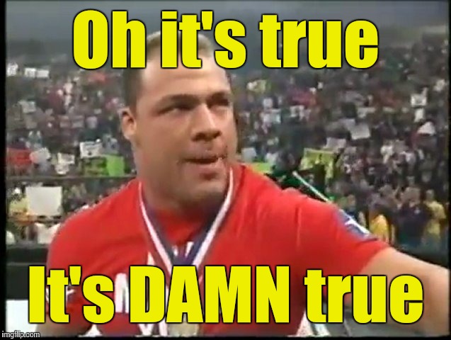 Oh it's true It's DAMN true | made w/ Imgflip meme maker