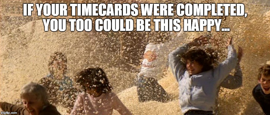 IF YOUR TIMECARDS WERE COMPLETED, YOU TOO COULD BE THIS HAPPY... | image tagged in real genius | made w/ Imgflip meme maker