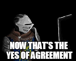 NOW THAT'S THE YES OF AGREEMENT | made w/ Imgflip meme maker