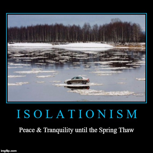 Isolationism | image tagged in funny,demotivationals,wmp,isolation,fails,epic fail | made w/ Imgflip demotivational maker