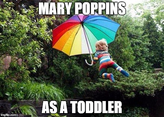 Mary Poppins | MARY POPPINS; AS A TODDLER | image tagged in memes,funny,wmp,mary poppins | made w/ Imgflip meme maker