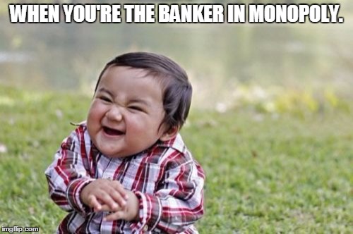 Evil Toddler Meme | WHEN YOU'RE THE BANKER IN MONOPOLY. | image tagged in memes,evil toddler | made w/ Imgflip meme maker