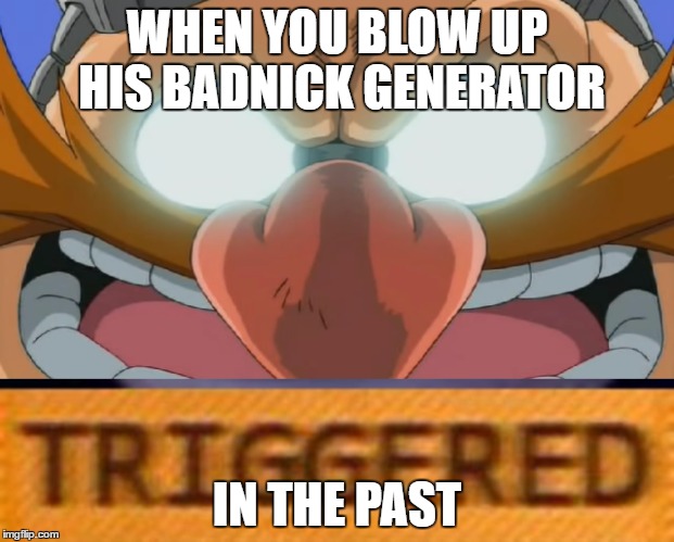 Sonic CD, anyone? |  WHEN YOU BLOW UP HIS BADNICK GENERATOR; IN THE PAST | image tagged in sonic the hedgehog,sonic,eggman,dr robotnik,sonic cd,time travel | made w/ Imgflip meme maker