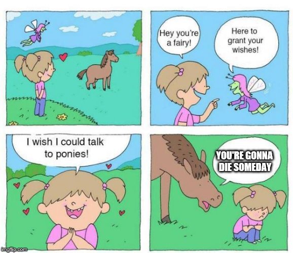 Talk to Ponies | YOU'RE GONNA DIE SOMEDAY | image tagged in talk to ponies | made w/ Imgflip meme maker