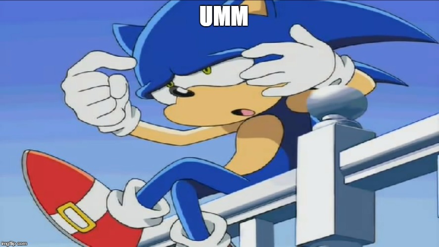 Sonic Can't Remember - Sonic X | UMM | image tagged in sonic can't remember - sonic x | made w/ Imgflip meme maker