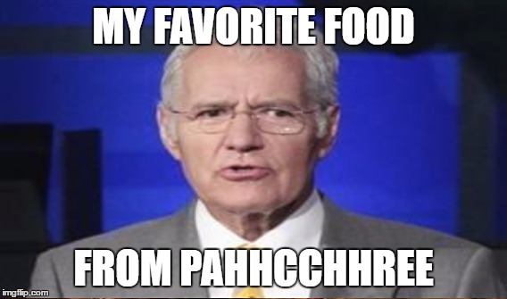 MY FAVORITE FOOD FROM PAHHCCHHREE | made w/ Imgflip meme maker