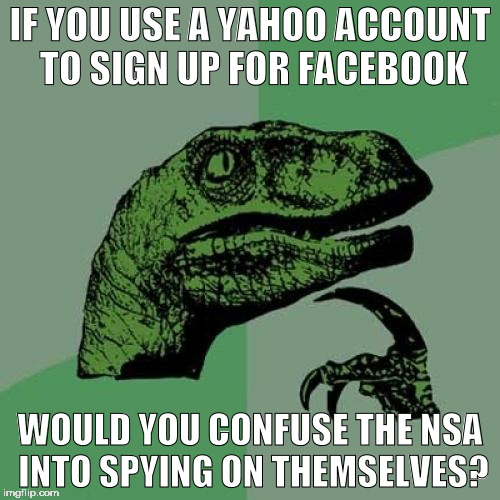 Philosoraptor Meme | IF YOU USE A YAHOO ACCOUNT TO SIGN UP FOR FACEBOOK; WOULD YOU CONFUSE THE NSA INTO SPYING ON THEMSELVES? | image tagged in memes,philosoraptor | made w/ Imgflip meme maker