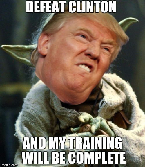 trump yoda | DEFEAT CLINTON; AND MY TRAINING WILL BE COMPLETE | image tagged in star wars,trump,yoda | made w/ Imgflip meme maker