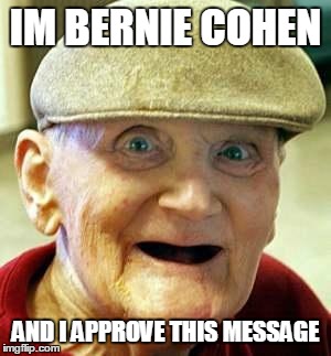 Angry old man | IM BERNIE COHEN; AND I APPROVE THIS MESSAGE | image tagged in angry old man | made w/ Imgflip meme maker