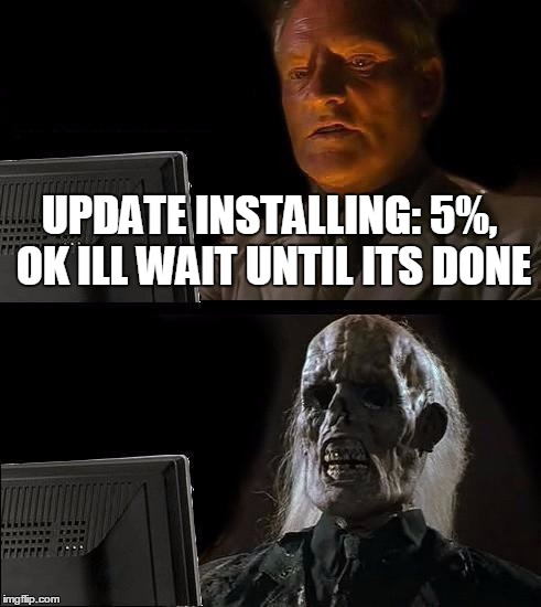 I'll Just Wait Here Meme | UPDATE INSTALLING: 5%, OK ILL WAIT UNTIL ITS DONE | image tagged in memes,ill just wait here | made w/ Imgflip meme maker