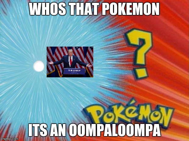who is that pokemon | WHOS THAT POKEMON; ITS AN OOMPALOOMPA | image tagged in who is that pokemon | made w/ Imgflip meme maker