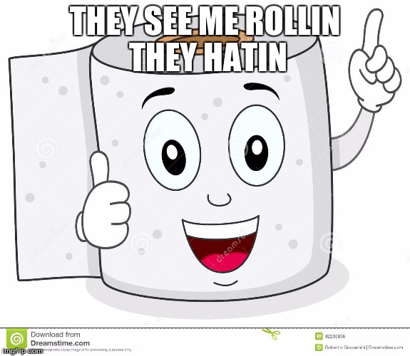 Happy Toilet Paper | THEY SEE ME ROLLIN THEY HATIN | image tagged in happy toilet paper | made w/ Imgflip meme maker