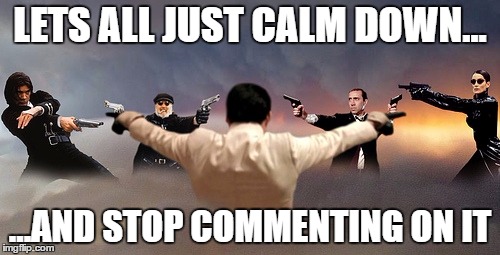 Mexican Meme-off | LETS ALL JUST CALM DOWN... ...AND STOP COMMENTING ON IT | image tagged in comments,comment,memes,guns,meixcan stand off,calm down | made w/ Imgflip meme maker