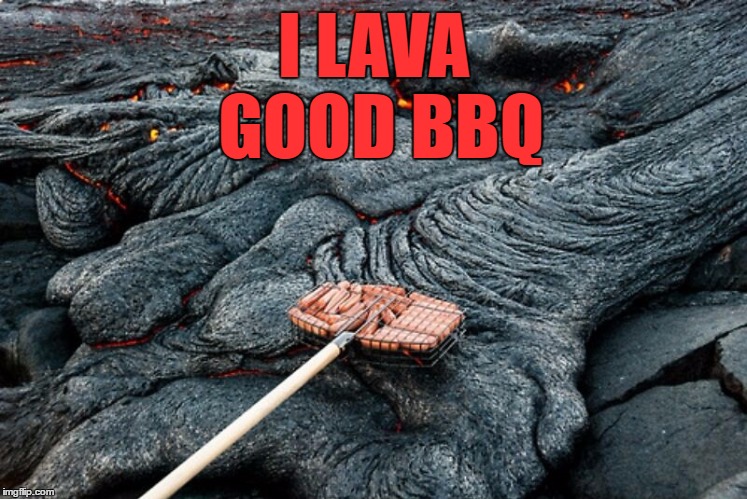 Lava Hot Dog Pun! | I LAVA GOOD BBQ | image tagged in memes,puns | made w/ Imgflip meme maker
