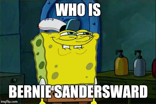 Don't You Squidward Meme | WHO IS BERNIE SANDERSWARD | image tagged in memes,dont you squidward | made w/ Imgflip meme maker