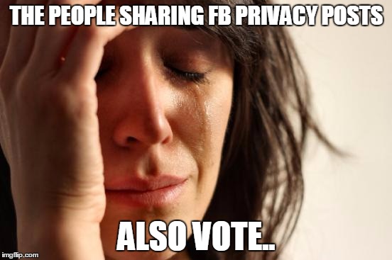 First World Problems Meme | THE PEOPLE SHARING FB PRIVACY POSTS; ALSO VOTE.. | image tagged in memes,first world problems | made w/ Imgflip meme maker