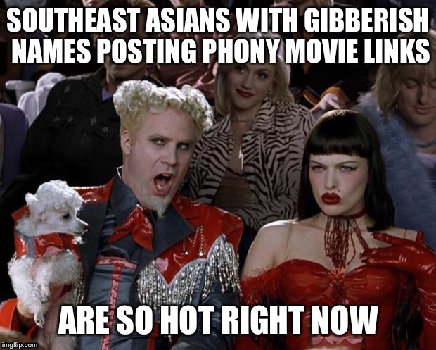 Mugatu So Hot Right Now Meme | SOUTHEAST ASIANS WITH GIBBERISH NAMES POSTING PHONY MOVIE LINKS; ARE SO HOT RIGHT NOW | image tagged in memes,mugatu so hot right now | made w/ Imgflip meme maker