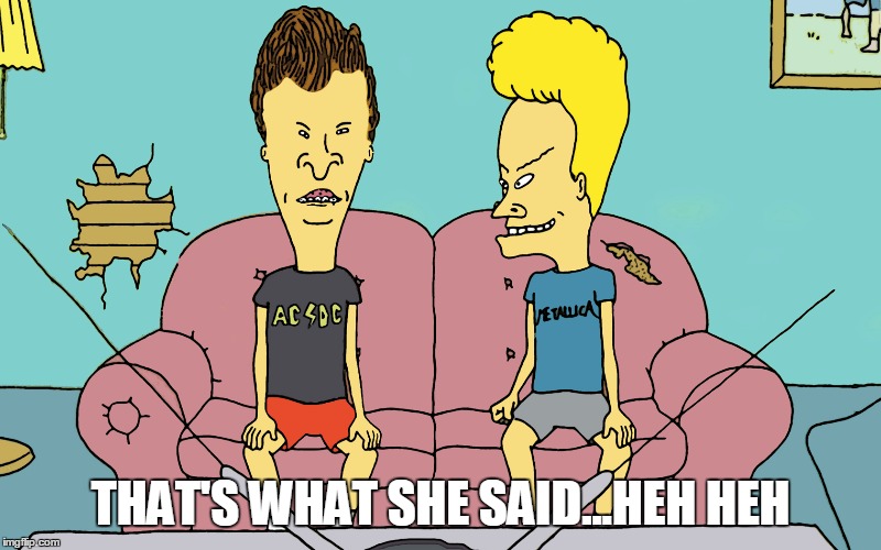 THAT'S WHAT SHE SAID...HEH HEH | made w/ Imgflip meme maker