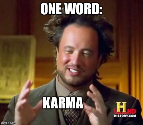 Ancient Aliens Meme | ONE WORD: KARMA | image tagged in memes,ancient aliens | made w/ Imgflip meme maker