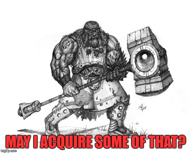 Troll Smasher | MAY I ACQUIRE SOME OF THAT? | image tagged in troll smasher | made w/ Imgflip meme maker
