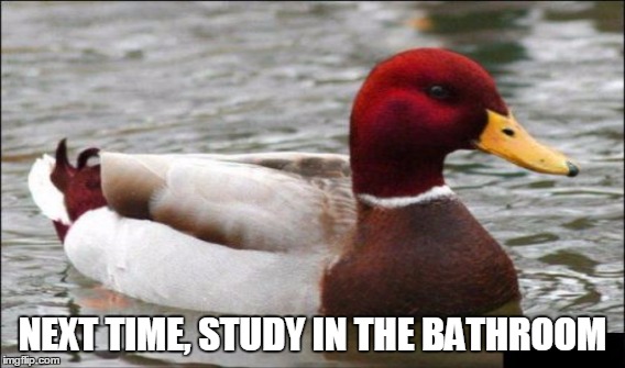 NEXT TIME, STUDY IN THE BATHROOM | made w/ Imgflip meme maker