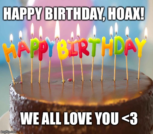 HAPPY BIRTHDAY, HOAX! WE ALL LOVE YOU <3 | made w/ Imgflip meme maker