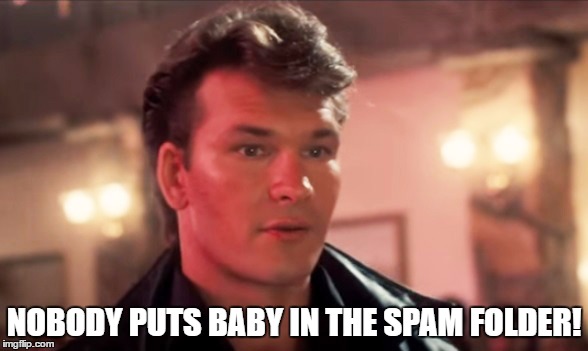 NOBODY PUTS BABY IN THE SPAM FOLDER! | image tagged in patrick swayze,office,spam | made w/ Imgflip meme maker