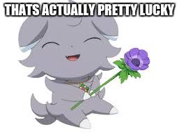 Happy espurr | THATS ACTUALLY PRETTY LUCKY | image tagged in happy espurr | made w/ Imgflip meme maker